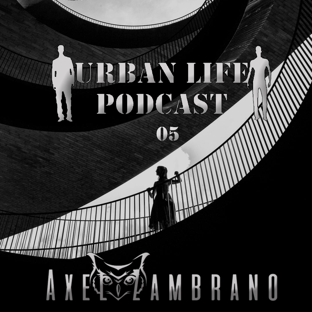 Urban Life Podcast - 05 By Axel Zambrano (from April 26th, 2021)