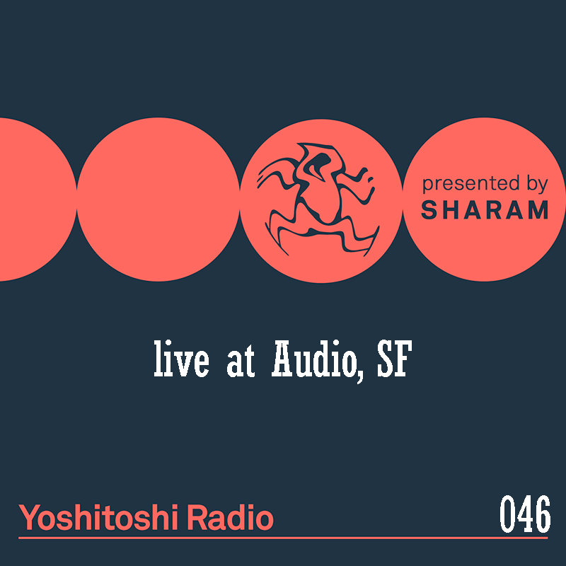 Episode 046, live at Audio, San Francisco (from June 16th, 2018)